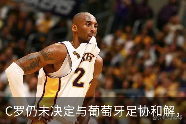 C罗仍未决定与葡萄牙足协和解，或在3月回归